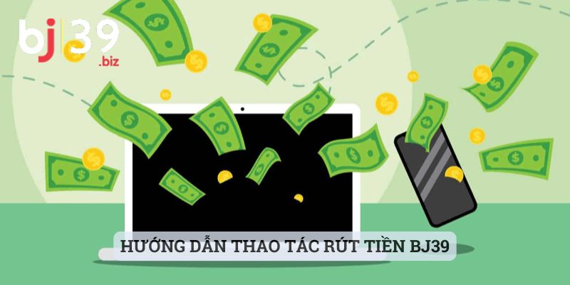 Hướng dẫn thao tác rút tiền BJ39